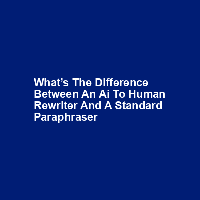 What’s the difference between an AI to human rewriter and a standard paraphraser img